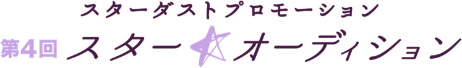 第4回スターダストプロモーションスターオーディション